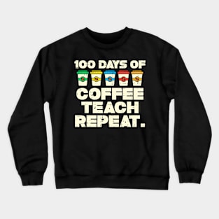 100 Days Coffee Teach Repeat 100Th Day School Teacher Crewneck Sweatshirt